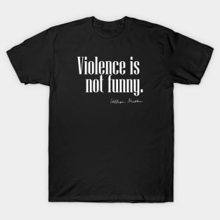 Violence is not funny. T-Shirt